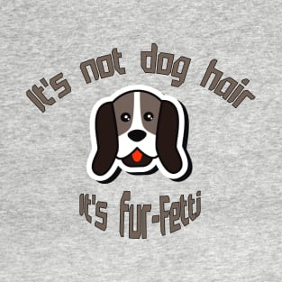 It's not dog hair ... It's fur-Fetti T-Shirt